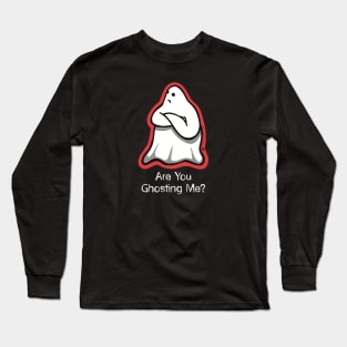 Are You Ghosting Me? Long Sleeve T-Shirt